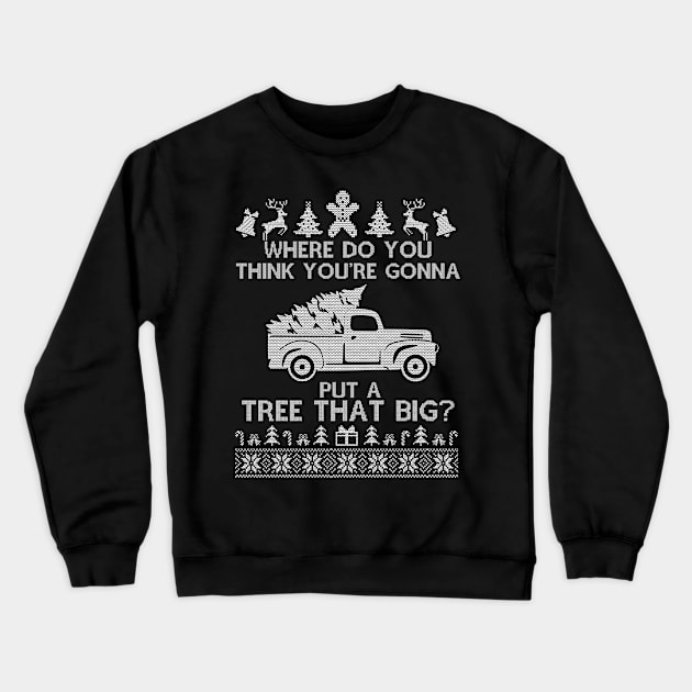 Where Do You Think You're Gonna Put a Tree That Big, Funny Ugly Chirstmas Crewneck Sweatshirt by SloanCainm9cmi